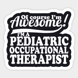 Of Course Im Awesome Im Pediatric Occupational Therapist Awesome Sticker